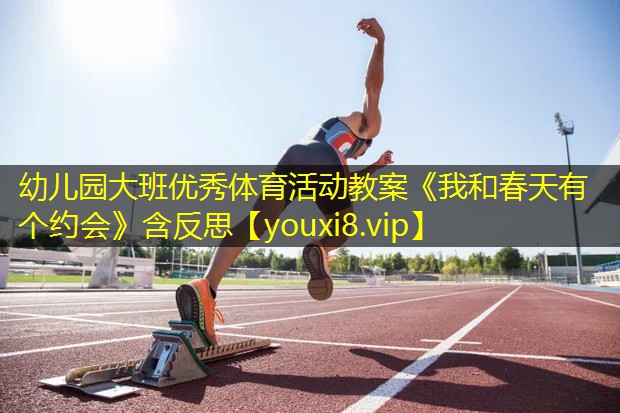 幼儿园大班优秀体育活动教案《我和春天有个约会》含反思