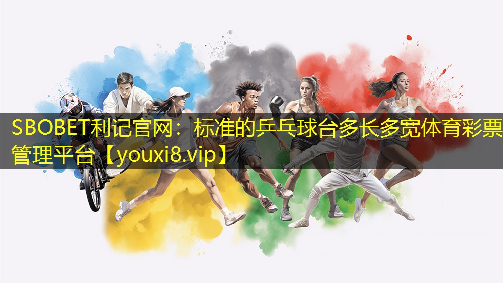 SBOBET利记官网：标准的乒乓球台多长多宽体育彩票管理平台