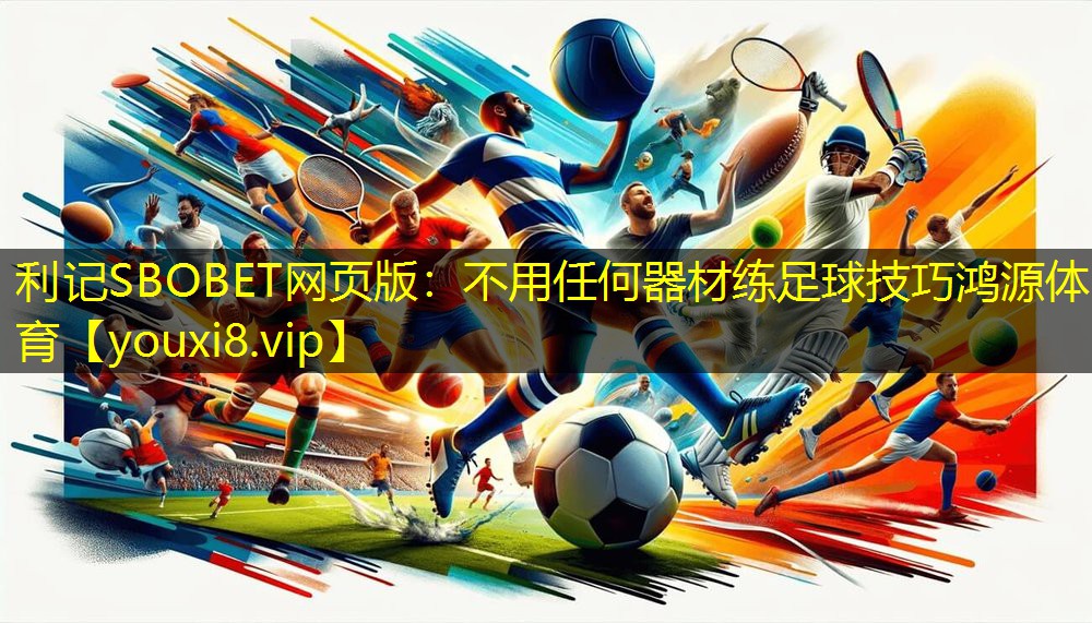 利记SBOBET网页版：不用任何器材练足球技巧鸿源体育