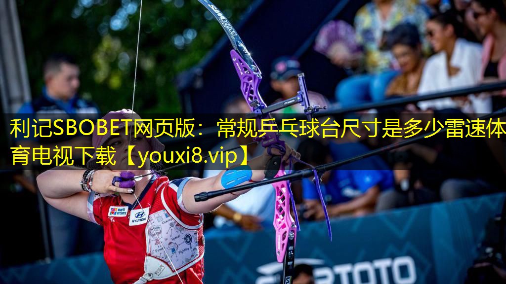 利记SBOBET网页版：常规乒乓球台尺寸是多少雷速体育电视下载