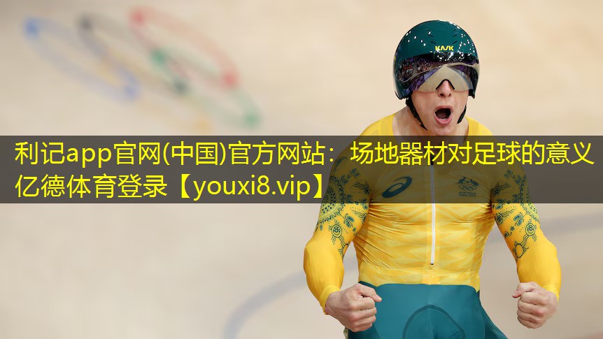 利记app官网(中国)官方网站：场地器材对足球的意义亿德体育登录
