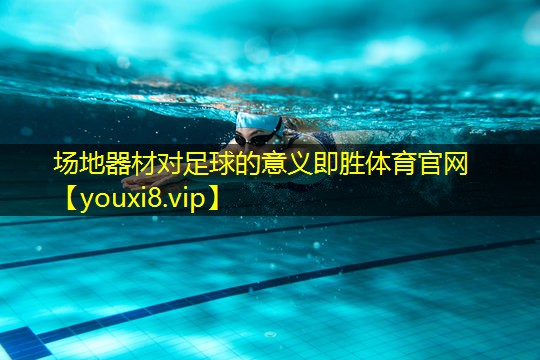 场地器材对足球的意义即胜体育官网