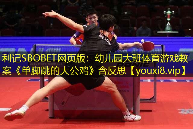利记SBOBET网页版：幼儿园大班体育游戏教案《单脚跳的大公鸡》含反思