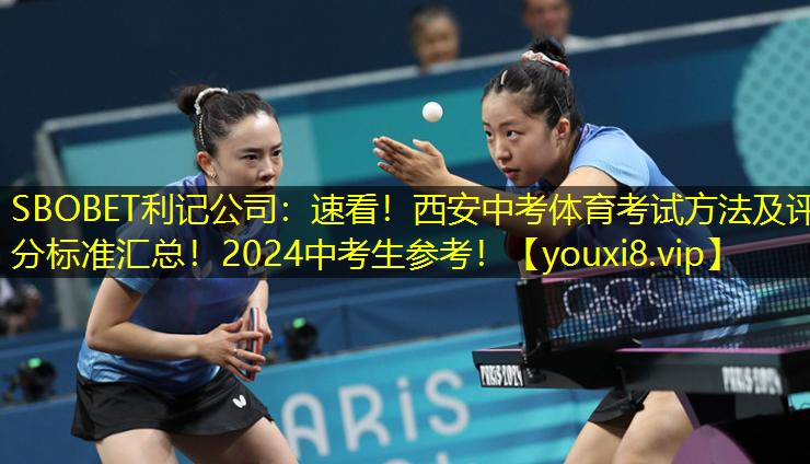 SBOBET利记公司：速看！西安中考体育考试方法及评分标准汇总！2024中考生参考！