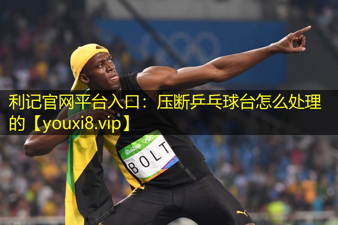 利记官网平台入口：压断乒乓球台怎么处理的