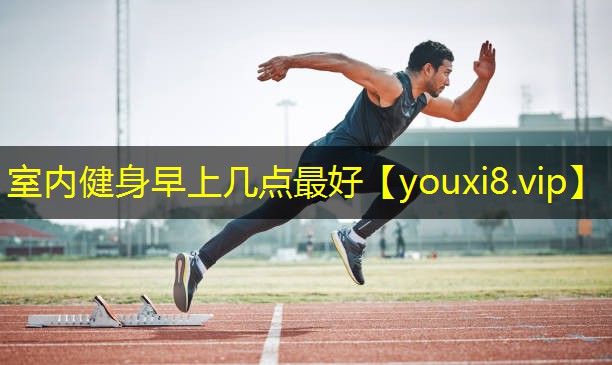 室内健身早上几点最好