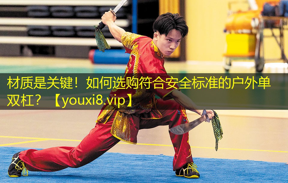 材质是关键！如何选购符合安全标准的户外单双杠？