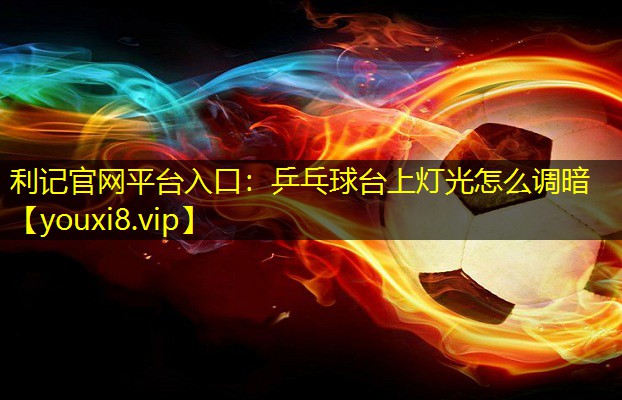 乒乓球台上灯光怎么调暗 乒乓球台上灯光怎么调暗