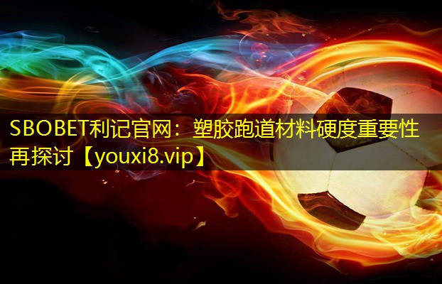 塑胶跑道材料硬度重要性再探讨
